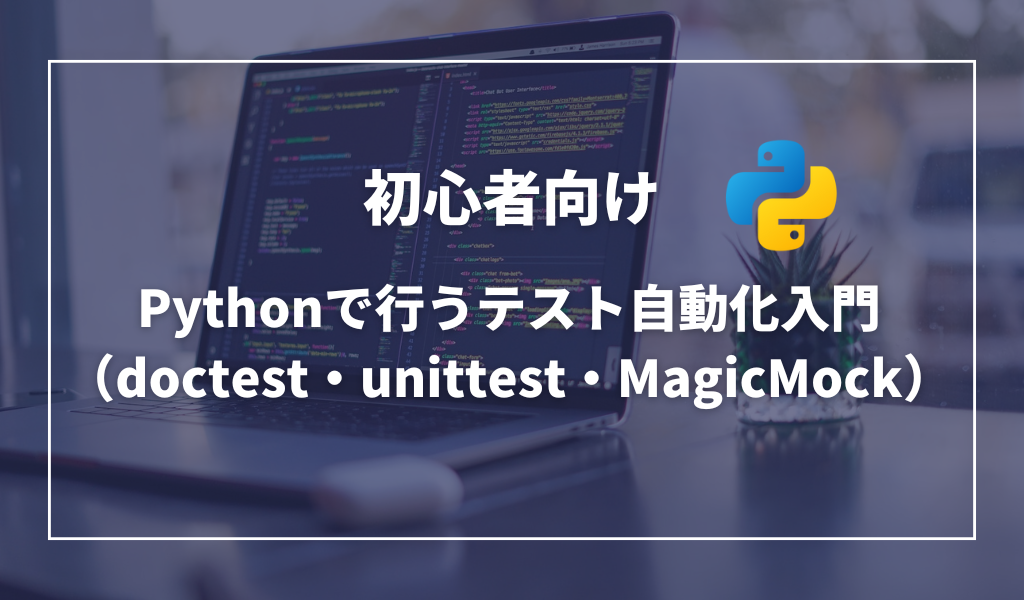 Pythonで行うテスト自動化入門（doctest・unittest・MagicMock）